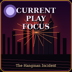 Current Play Focus graphic for the Hangman Incident